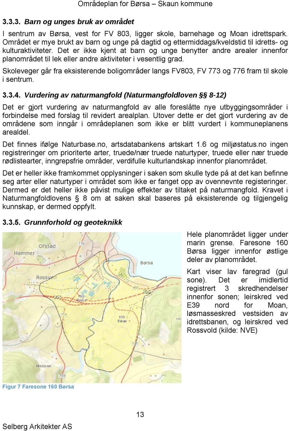 Det er ikke kjent at barn og unge benytter andre arealer innenfor planområdet til lek eller andre aktiviteter i vesentlig grad.