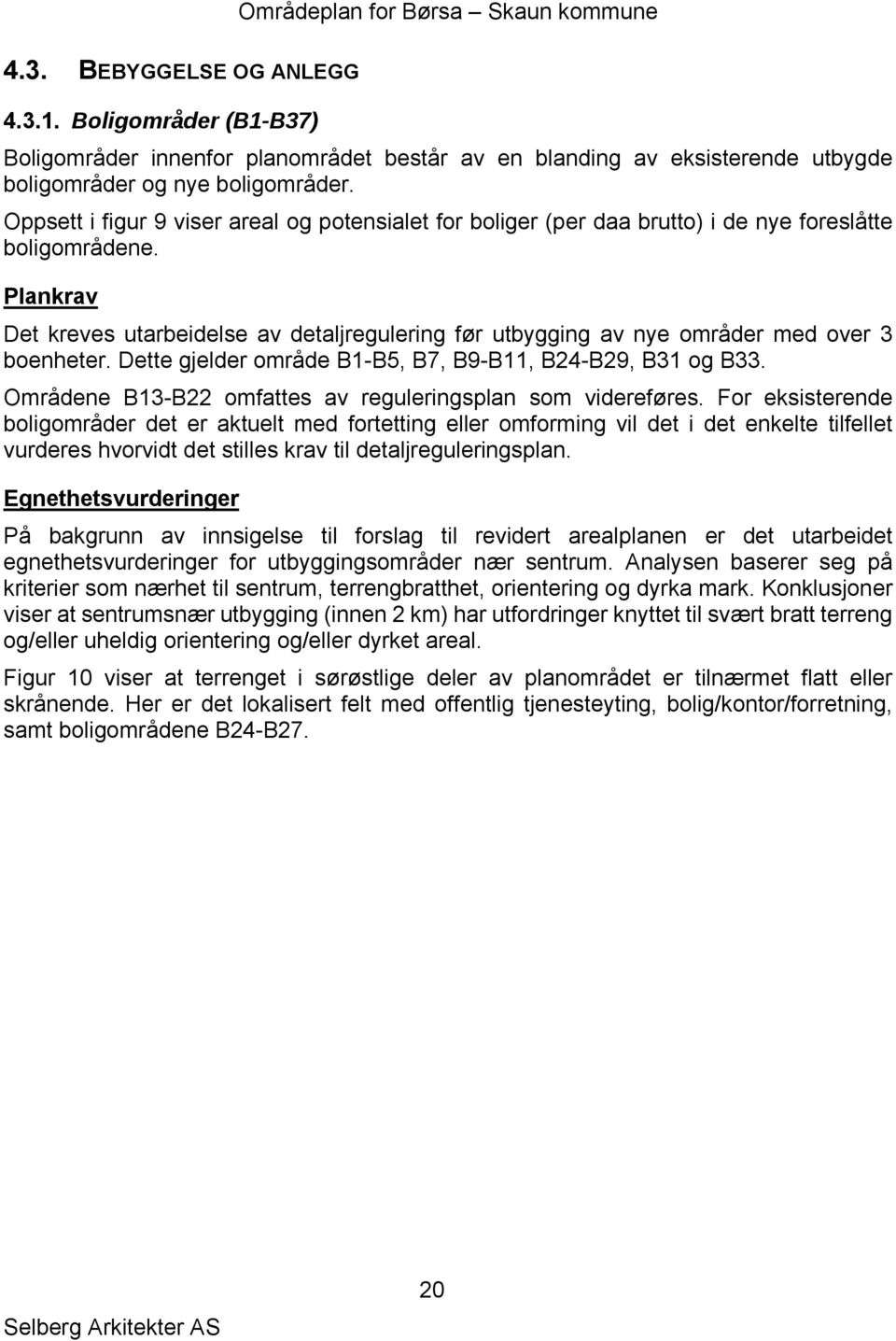 Plankrav Det kreves utarbeidelse av detaljregulering før utbygging av nye områder med over 3 boenheter. Dette gjelder område B1-B5, B7, B9-B11, B24-B29, B31 og B33.