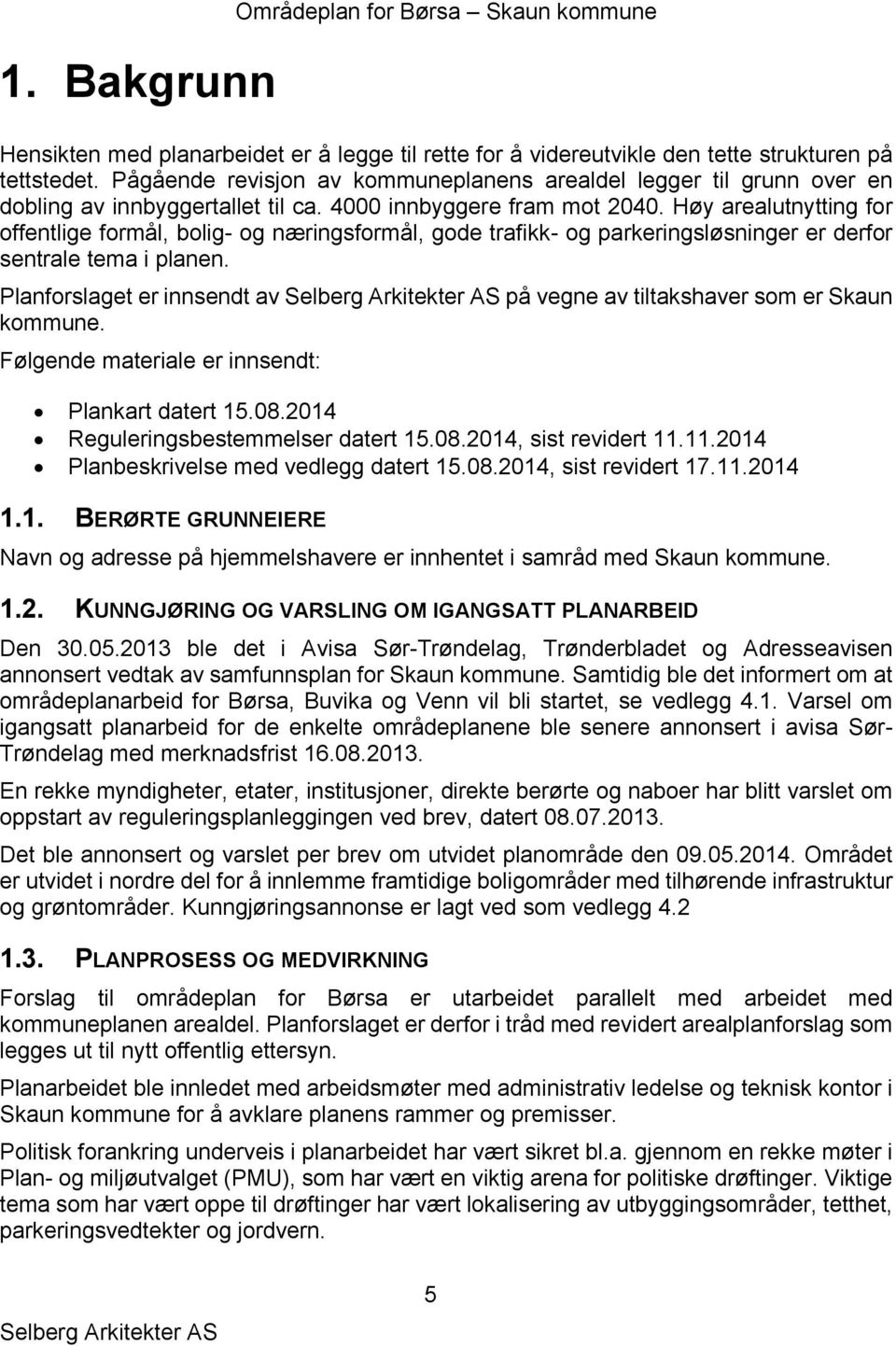 Høy arealutnytting for offentlige formål, bolig- og næringsformål, gode trafikk- og parkeringsløsninger er derfor sentrale tema i planen.