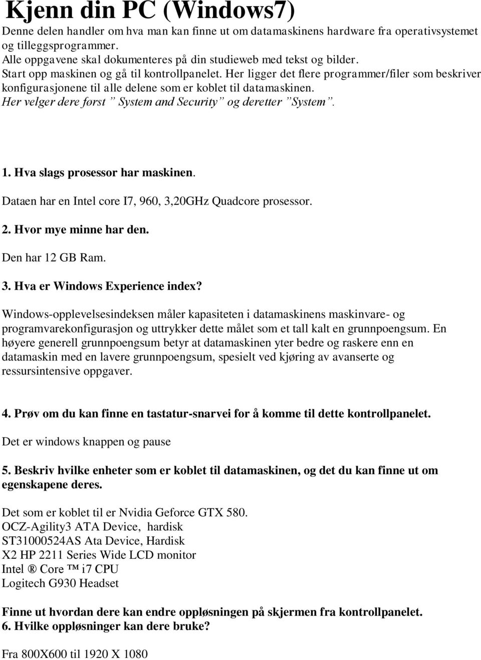 Her ligger det flere programmer/filer som beskriver konfigurasjonene til alle delene som er koblet til datamaskinen. Her velger dere først System and Security og deretter System. 1.