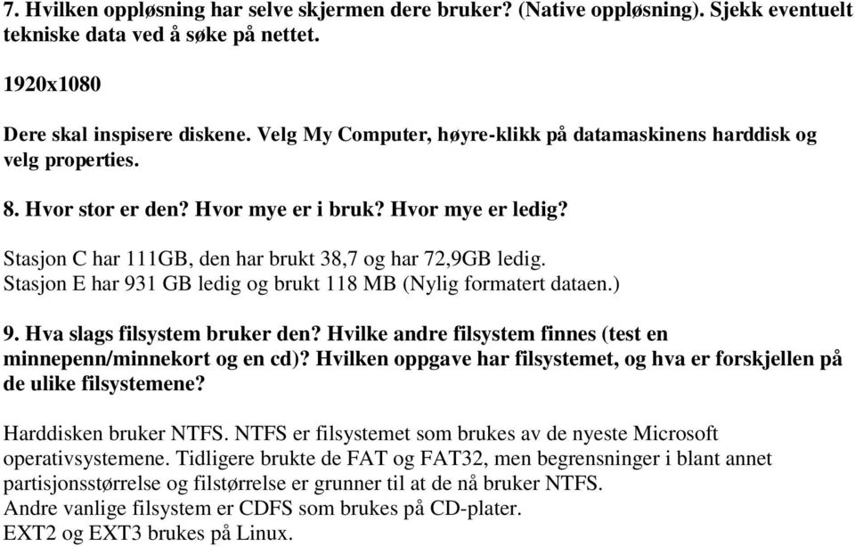 Stasjon E har 931 GB ledig og brukt 118 MB (Nylig formatert dataen.) 9. Hva slags filsystem bruker den? Hvilke andre filsystem finnes (test en minnepenn/minnekort og en cd)?