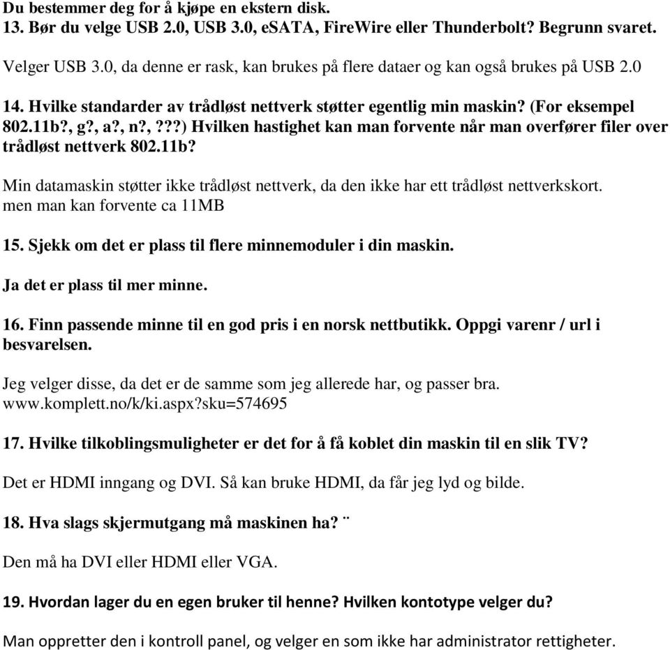 11b? Min datamaskin støtter ikke trådløst nettverk, da den ikke har ett trådløst nettverkskort. men man kan forvente ca 11MB 15. Sjekk om det er plass til flere minnemoduler i din maskin.