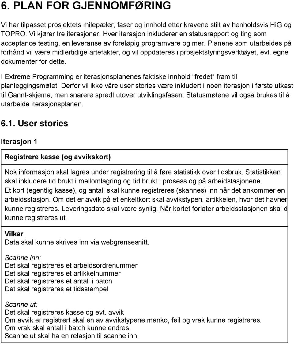 Planene som utarbeides på forhånd vil være midlertidige artefakter, og vil oppdateres i prosjektstyringsverktøyet, evt. egne dokumenter for dette.