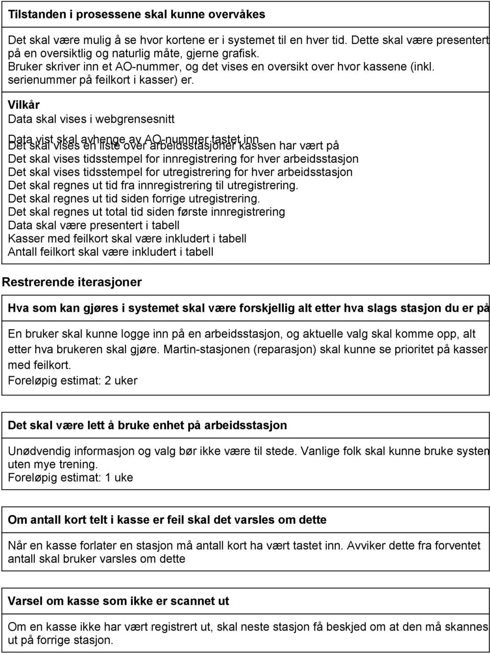 Vilkår Data skal vises i webgrensesnitt Data vist skal avhenge av AO nummer tastet inn Det skal vises en liste over arbeidsstasjoner kassen har vært på Det skal vises tidsstempel for innregistrering