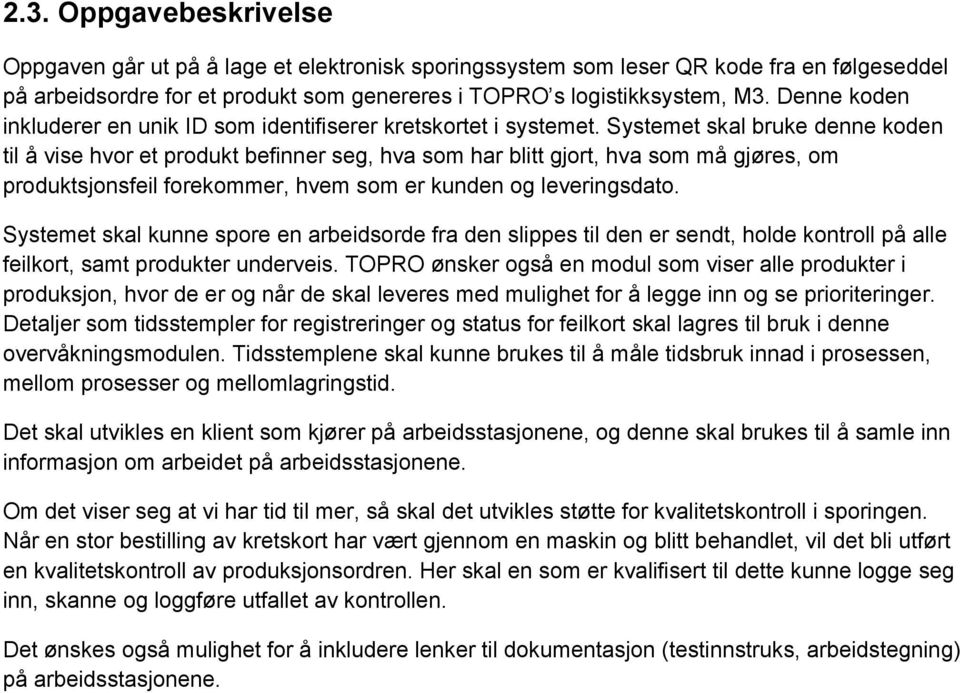 Systemet skal bruke denne koden til å vise hvor et produkt befinner seg, hva som har blitt gjort, hva som må gjøres, om produktsjonsfeil forekommer, hvem som er kunden og leveringsdato.