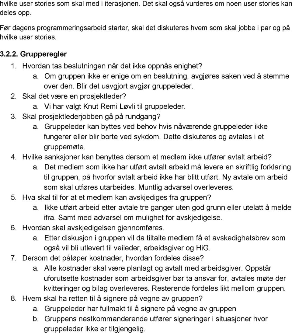 Om gruppen ikke er enige om en beslutning, avgjøres saken ved å stemme over den. Blir det uavgjort avgjør gruppeleder. 2. Skal det være en prosjektleder? a. Vi har valgt Knut Remi Løvli til gruppeleder.