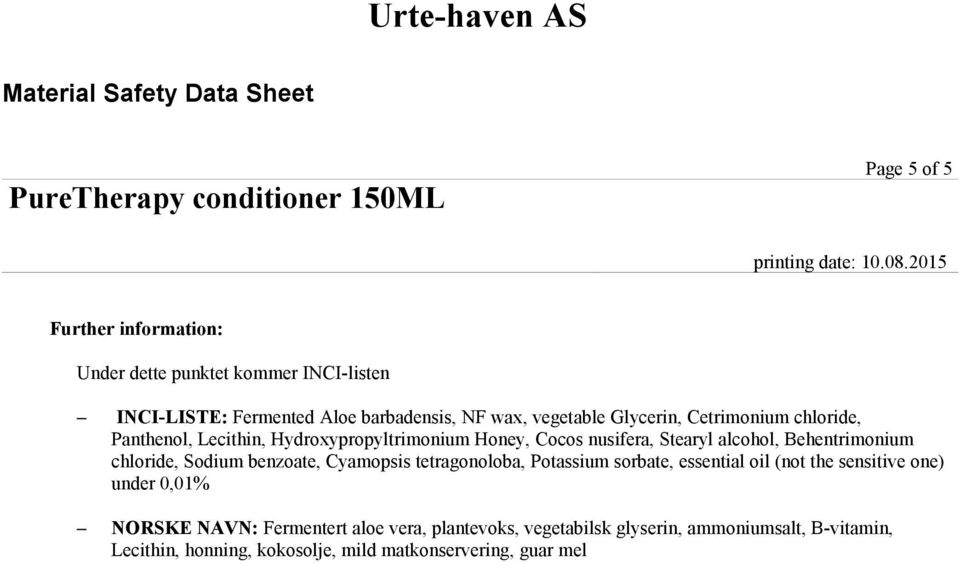 Behentrimonium chloride, Sodium benzoate, Cyamopsis tetragonoloba, Potassium sorbate, essential oil (not the sensitive one) under 0,01%