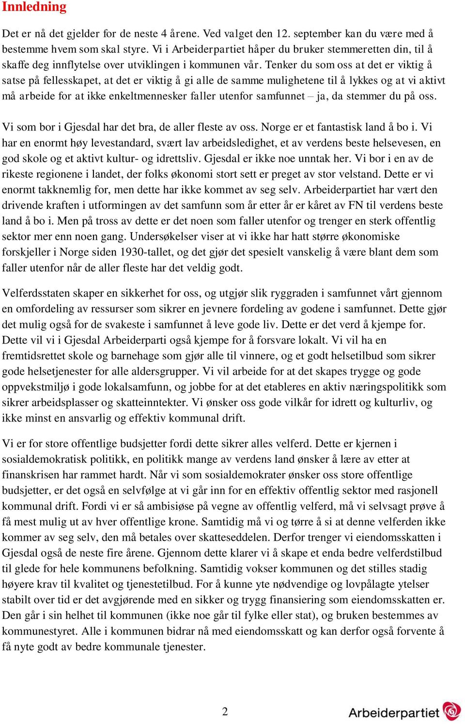 Tenker du som oss at det er viktig å satse på fellesskapet, at det er viktig å gi alle de samme mulighetene til å lykkes og at vi aktivt må arbeide for at ikke enkeltmennesker faller utenfor