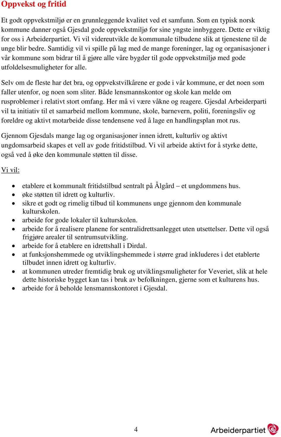 Samtidig vil vi spille på lag med de mange foreninger, lag og organisasjoner i vår kommune som bidrar til å gjøre alle våre bygder til gode oppvekstmiljø med gode utfoldelsesmuligheter for alle.