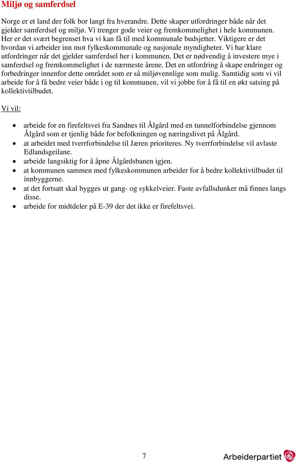 Vi har klare utfordringer når det gjelder samferdsel her i kommunen. Det er nødvendig å investere mye i samferdsel og fremkommelighet i de nærmeste årene.