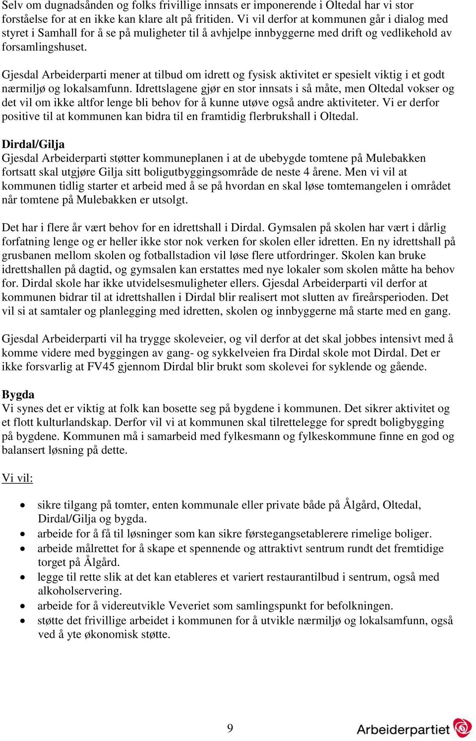 Gjesdal Arbeiderparti mener at tilbud om idrett og fysisk aktivitet er spesielt viktig i et godt nærmiljø og lokalsamfunn.