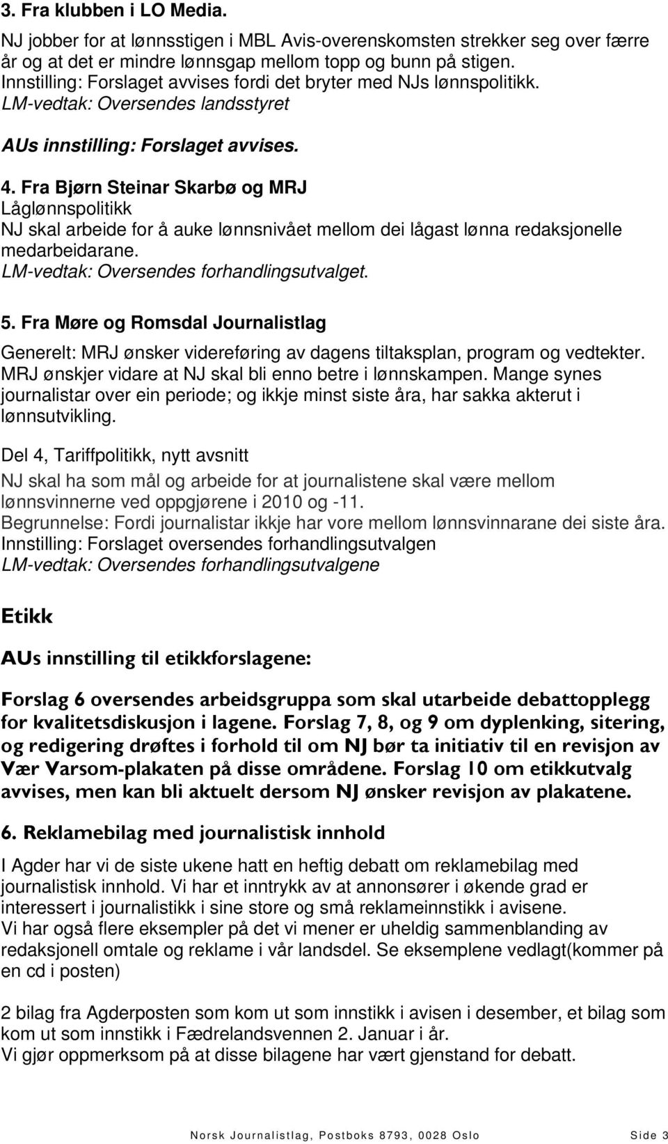 Fra Bjørn Steinar Skarbø og MRJ Låglønnspolitikk NJ skal arbeide for å auke lønnsnivået mellom dei lågast lønna redaksjonelle medarbeidarane. LM-vedtak: Oversendes forhandlingsutvalget. 5.