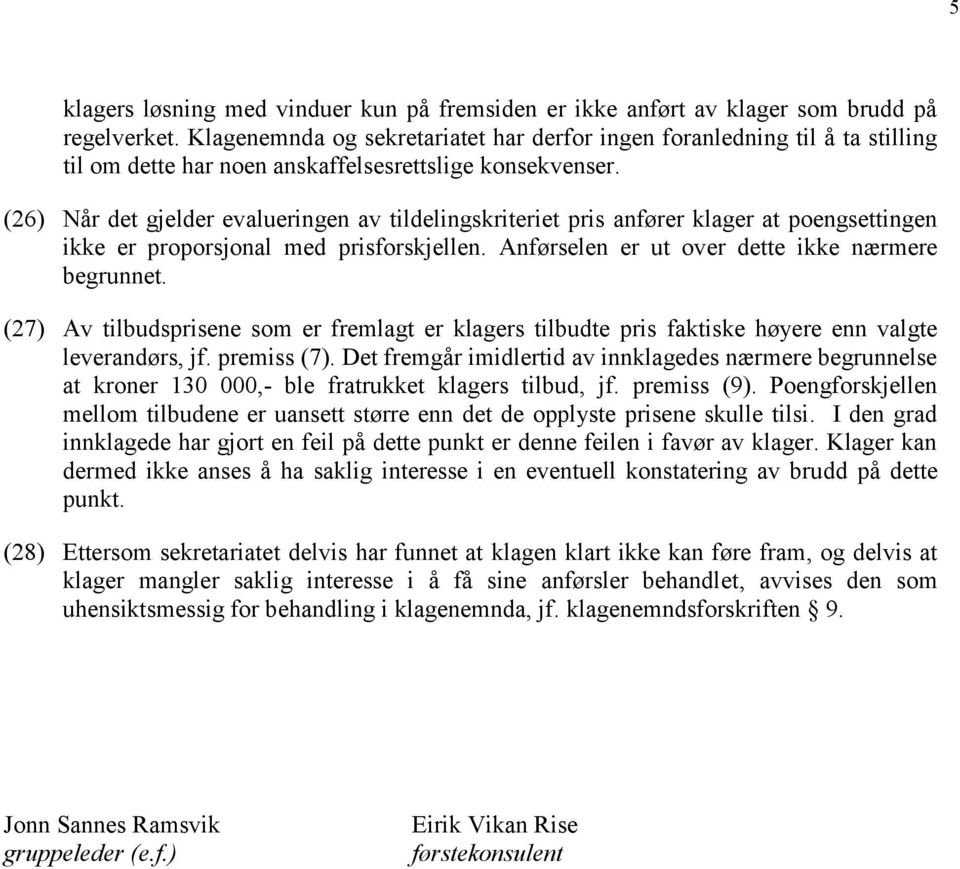 (26) Når det gjelder evalueringen av tildelingskriteriet pris anfører klager at poengsettingen ikke er proporsjonal med prisforskjellen. Anførselen er ut over dette ikke nærmere begrunnet.