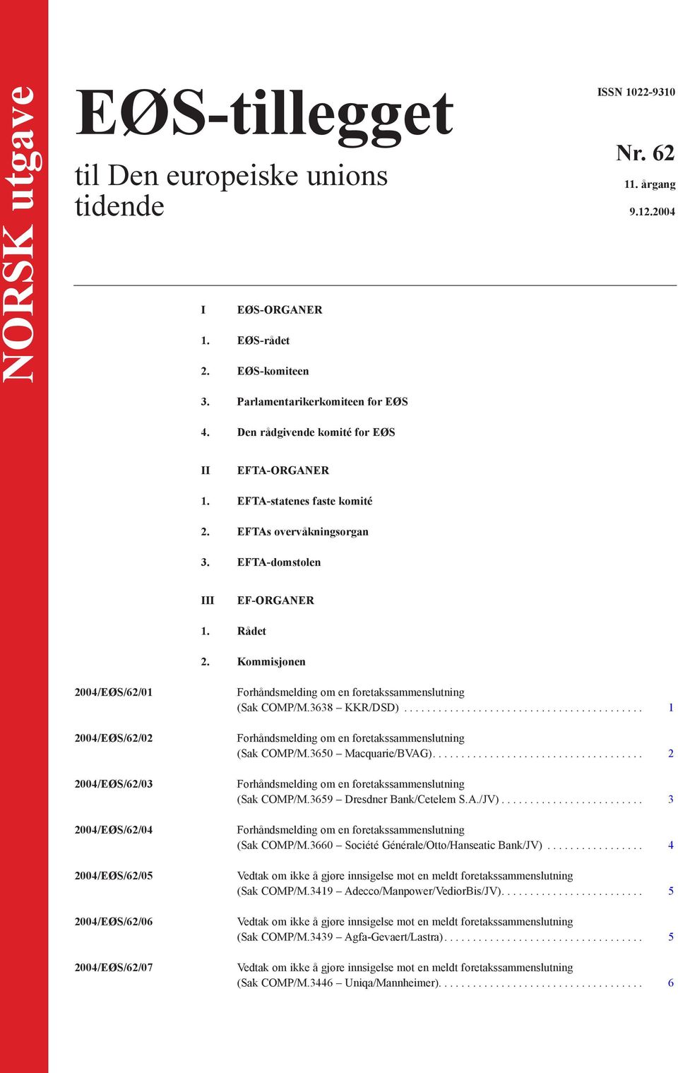 Kommisjonen 2004/EØS/62/01 2004/EØS/62/02 2004/EØS/62/03 2004/EØS/62/04 2004/EØS/62/05 2004/EØS/62/06 2004/EØS/62/07 (Sak COMP/M.3638 KKR/DSD).......................................... 1 (Sak COMP/M.