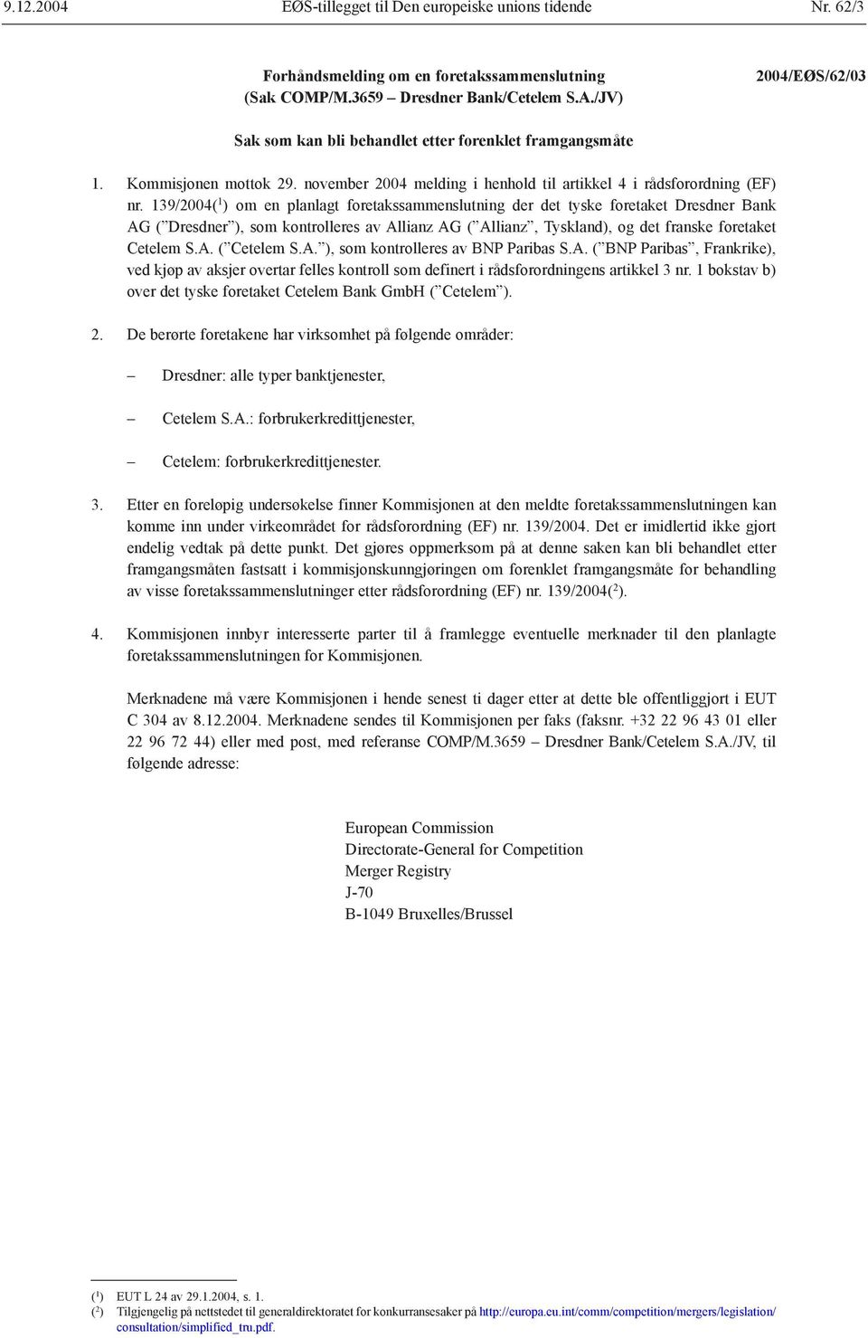 139/2004( 1 ) om en planlagt foretakssammenslutning der det tyske foretaket Dresdner Bank AG ( Dresdner ), som kontrolleres av Allianz AG ( Allianz, Tyskland), og det franske foretaket Cetelem S.A. ( Cetelem S.