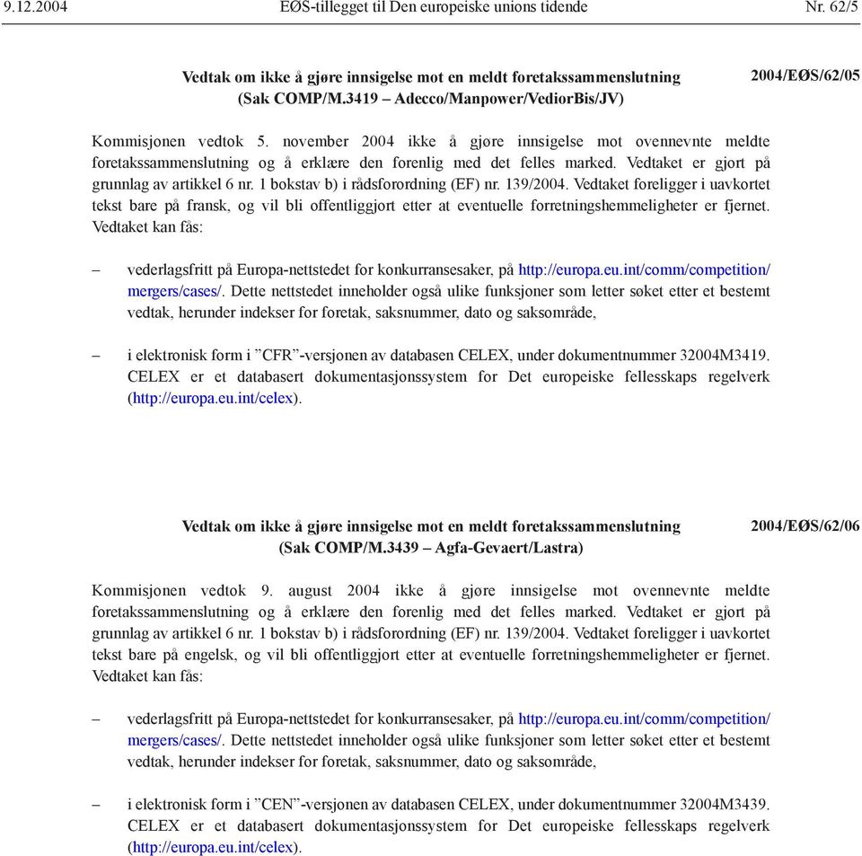 1 bokstav b) i rådsforordning (EF) nr. 139/2004. Vedtaket foreligger i uavkortet tekst bare på fransk, og vil bli offentliggjort etter at eventuelle forretningshemmeligheter er fjernet.