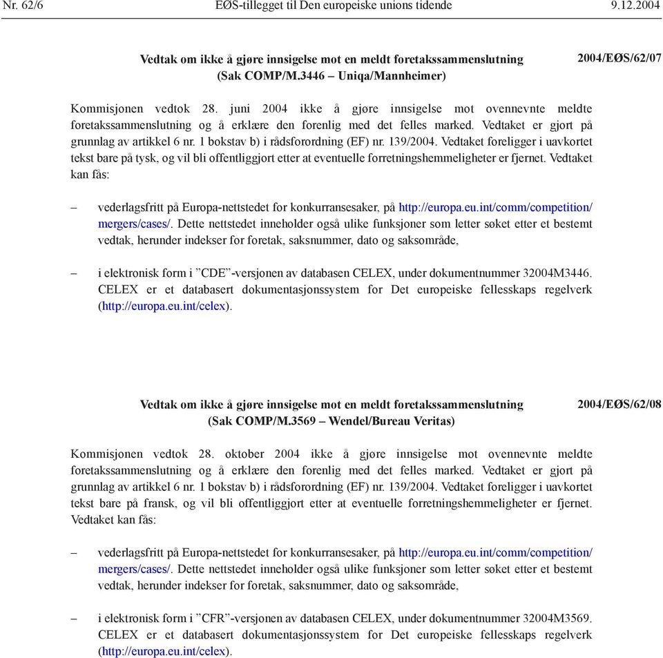 1 bokstav b) i rådsforordning (EF) nr. 139/2004. Vedtaket foreligger i uavkortet tekst bare på tysk, og vil bli offentliggjort etter at eventuelle forretningshemmeligheter er fjernet.