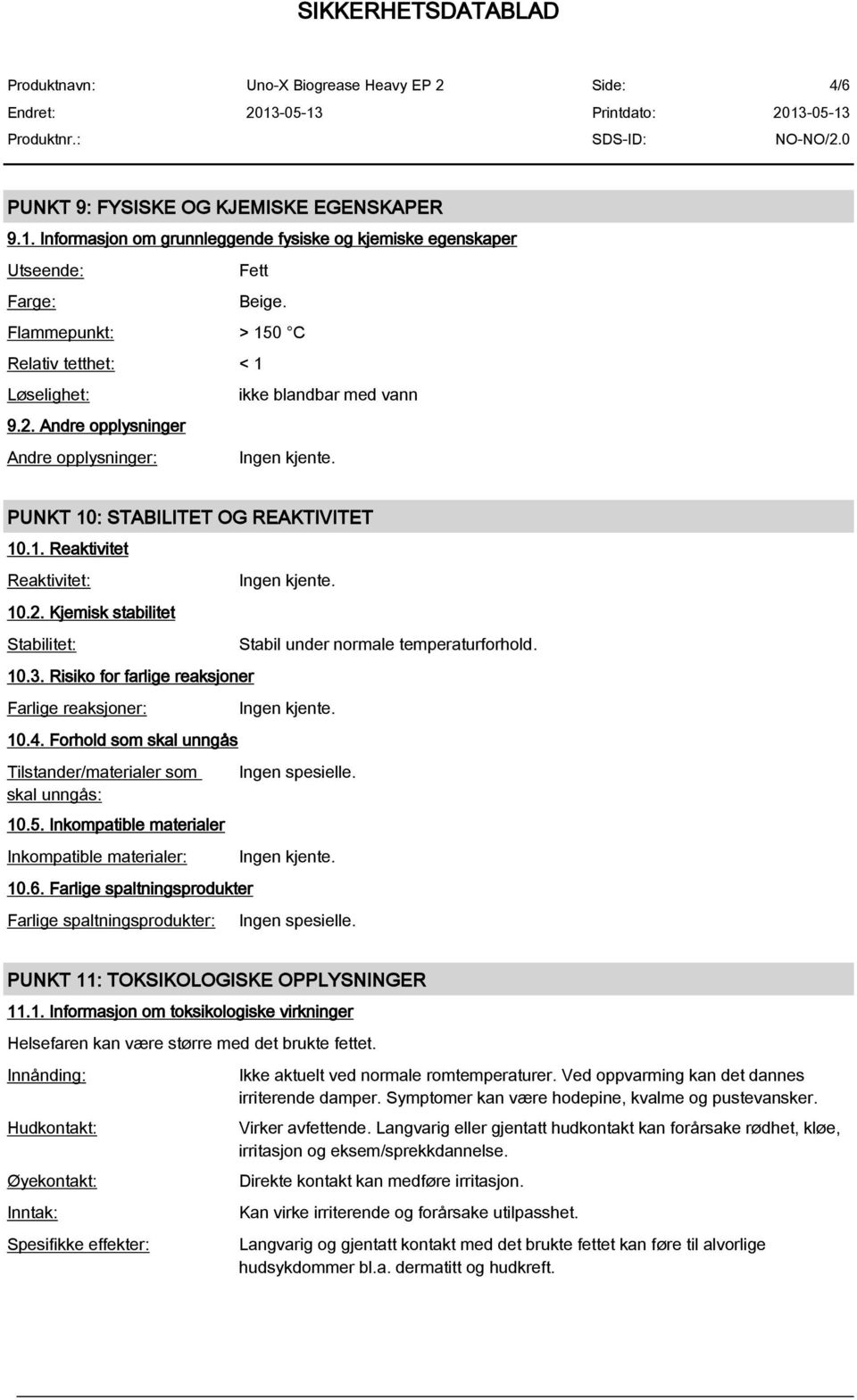 2. Kjemisk stabilitet Stabilitet: 10.3. Risiko for farlige reaksjoner Farlige reaksjoner: 10.4. Forhold som skal unngås Tilstander/materialer som skal unngås: 10.5.
