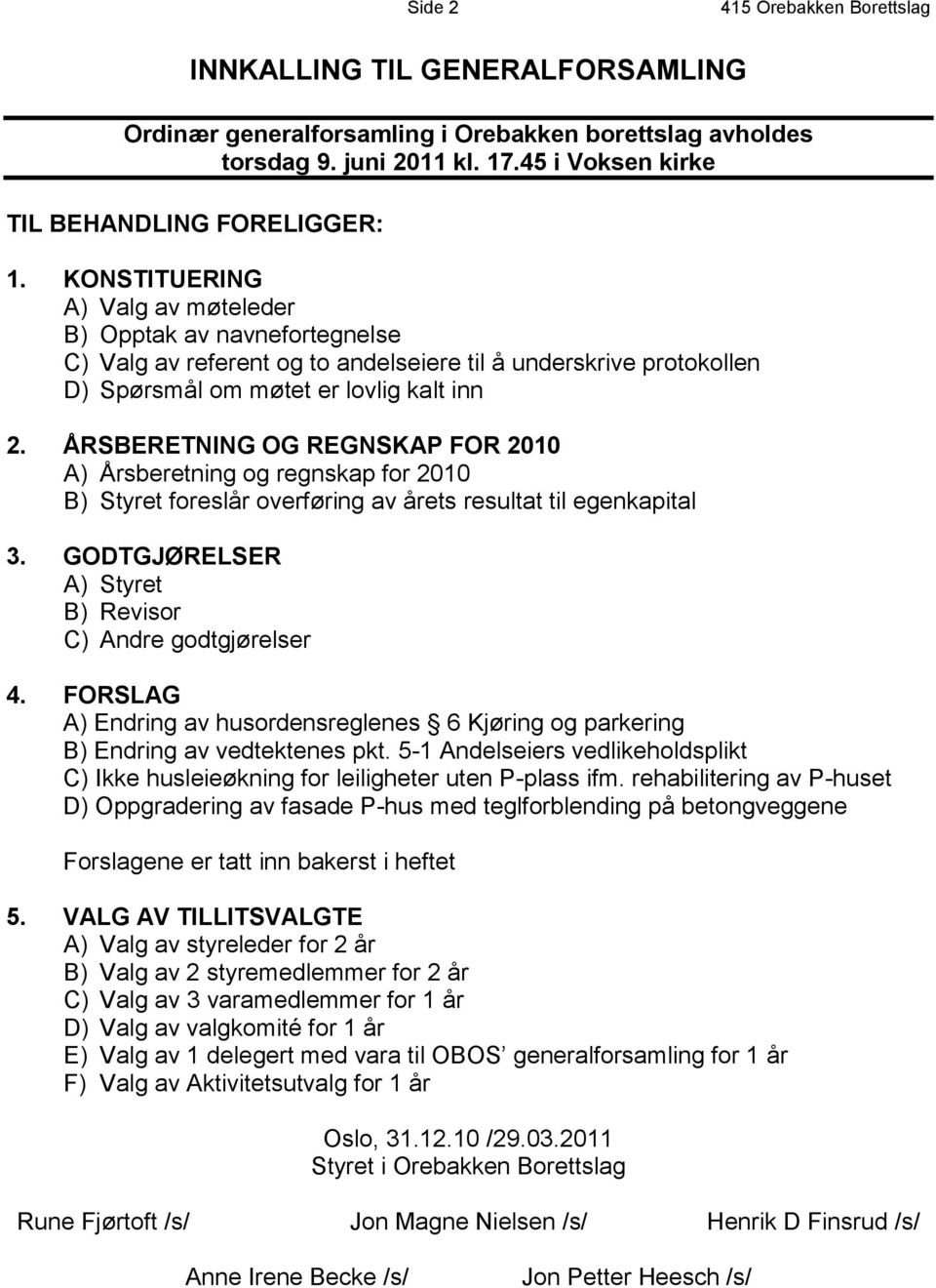 ÅRSBERETNING OG REGNSKAP FOR 2010 A) Årsberetning og regnskap for 2010 B) Styret foreslår overføring av årets resultat til egenkapital 3. GODTGJØRELSER A) Styret B) Revisor C) Andre godtgjørelser 4.