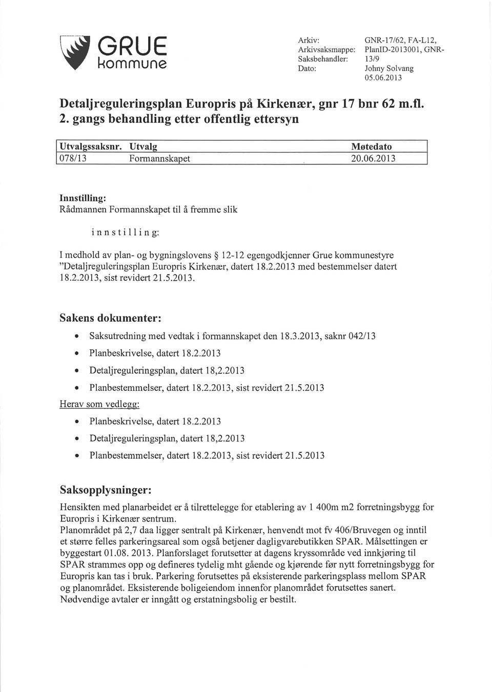 2013 Innstilling: Rådmannen Formannskapet til å fremme slik innstilling: I medhold av plan- og bygningslovens 5 12-12 egengodkjenner Grue kommunestyre "Detaljreguleringsplan Europris Kirkenær, datert