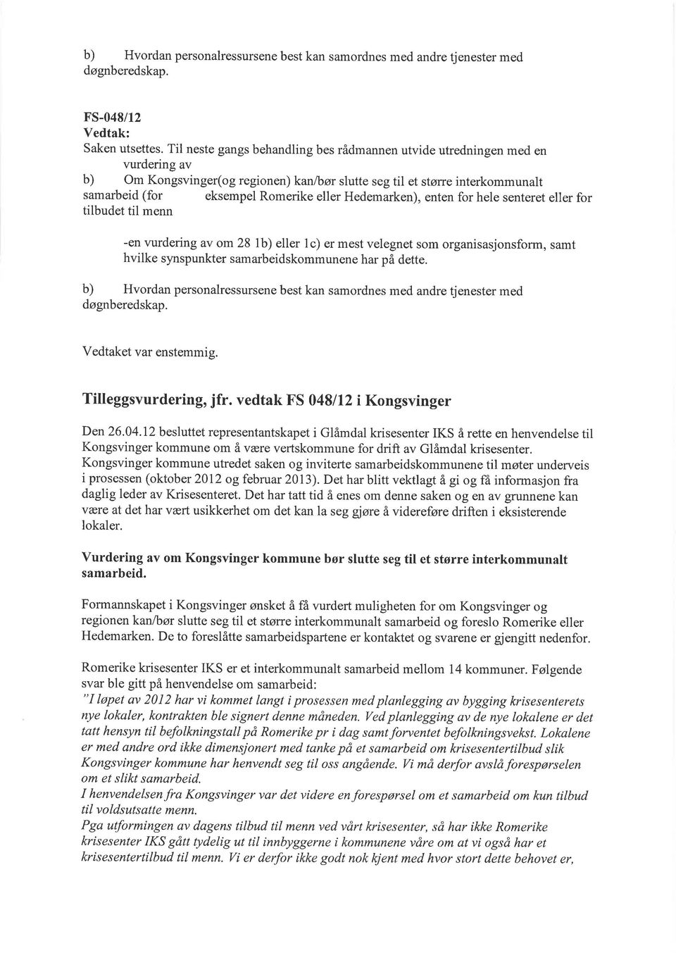 Hedemarken), enten for hele senteret eller for tilbudet til menn -en vurdering av om 28 lb) eller 1c) er mest velegnet som organisasjonsform, samt hvilke synspunkter samarbeidskommunene har på dette.