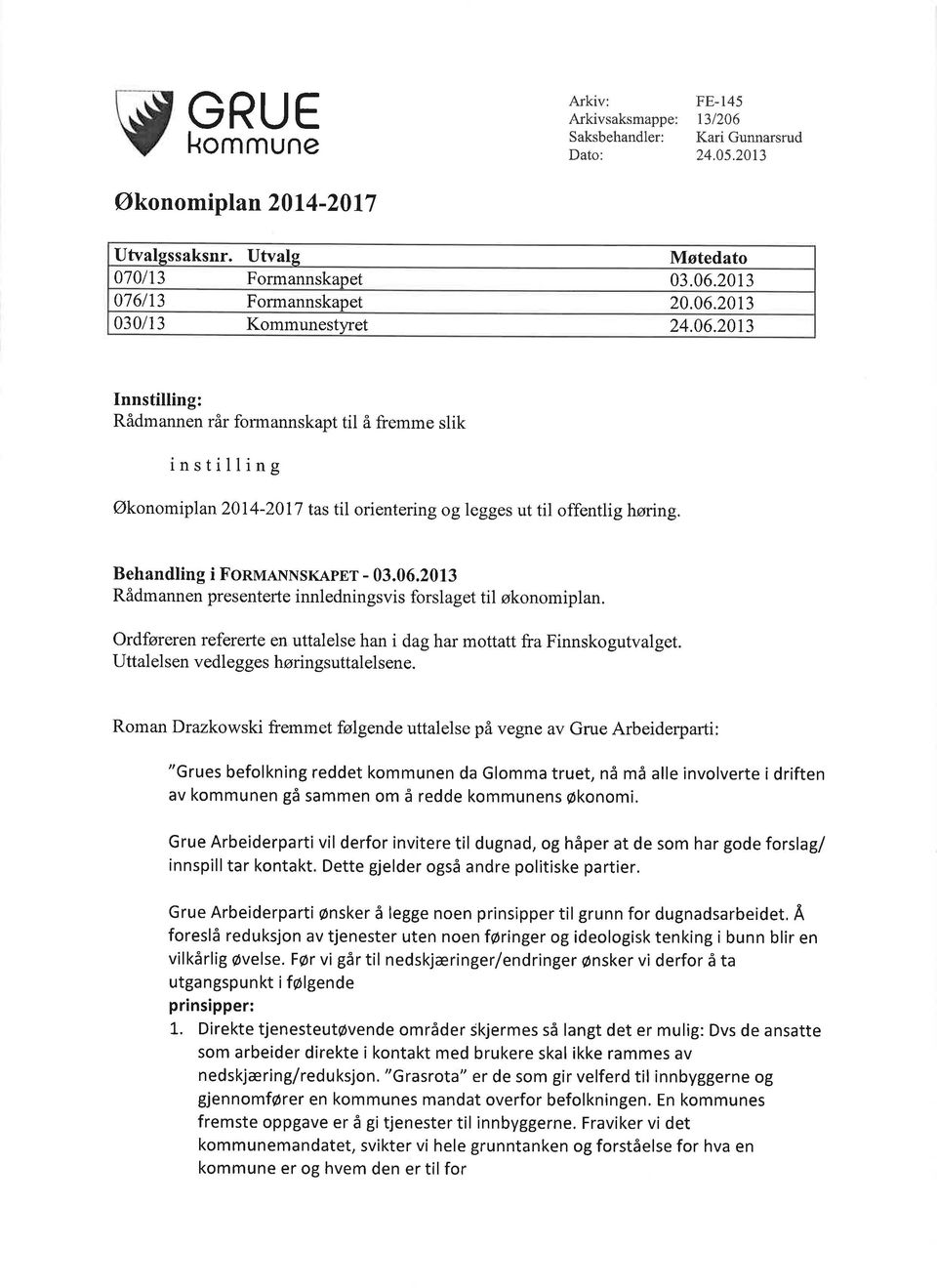 Behandling i FonnrnrvNsKApnr - 03.06.20 13 Rådmannen presenterte innledningsvis forslaget til økonomiplan. ordføreren refererte en uttalelse han i dag har mottatt fra Finnskogutvalget.