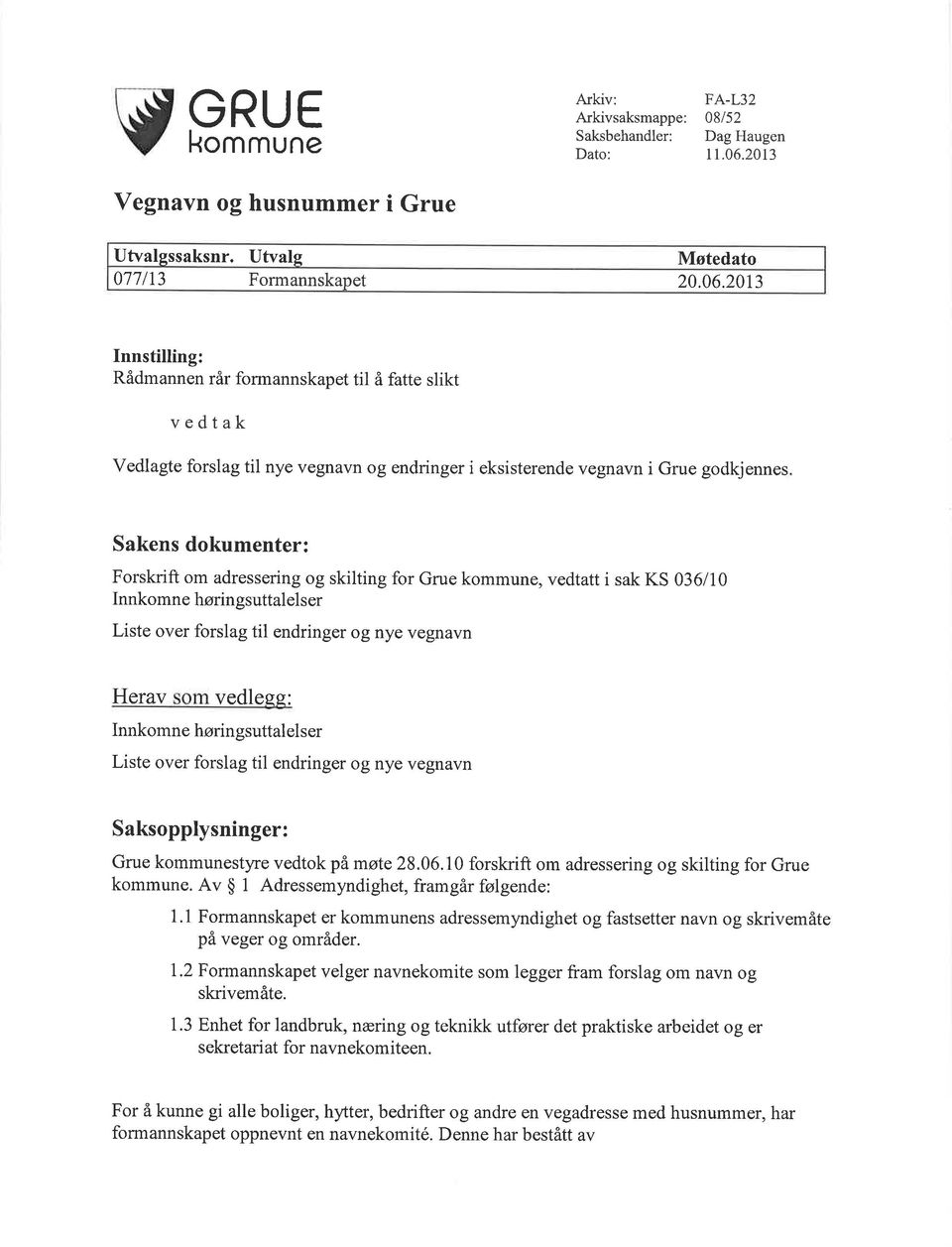 adressering og skilting for Grue kommune, vedtatt i sak KS 036/10 Innkomne høringsuttalelser Liste over forslag til endringer og nye vegnavn Herav vedless: Innkomne høringsuttalel ser Liste over