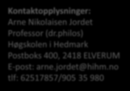 Arne Nikolaisen Jordet Regionkontakt for skoler i Hedmark og Oppland Kontaktopplysninger: Arne Nikolaisen Jordet Professor (dr.philos) Høgskolen i Hedmark Postboks 400, 2418 ELVERUM E-post: arne.