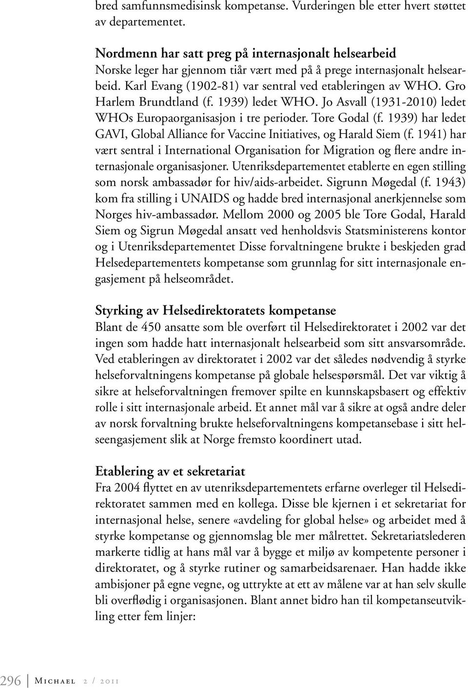 Gro Harlem Brundtland (f. 1939) ledet WHO. Jo Asvall (1931-2010) ledet WHOs Europaorganisasjon i tre perioder. Tore Godal (f.