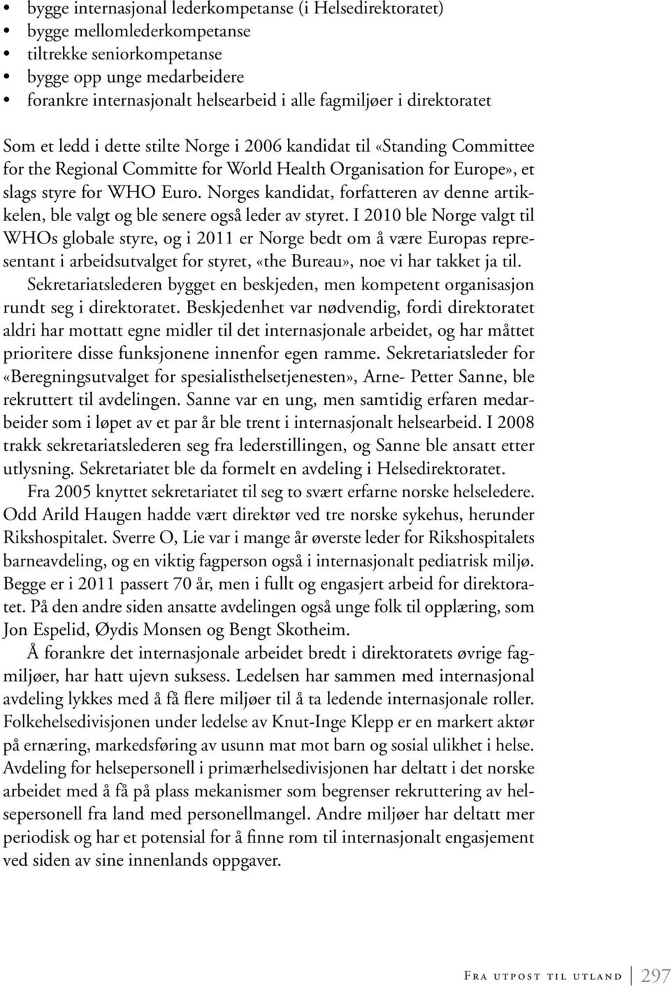 Norges kandidat, forfatteren av denne artikkelen, ble valgt og ble senere også leder av styret.