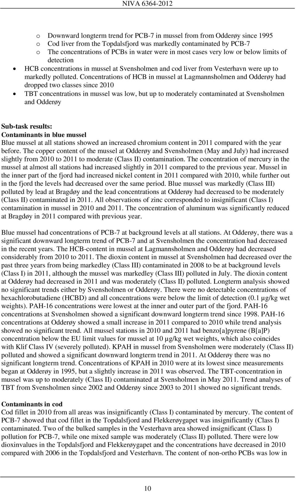 Concentrations of HCB in mussel at Lagmannsholmen and Odderøy had dropped two classes since 2010 TBT concentrations in mussel was low, but up to moderately contaminated at Svensholmen and Odderøy