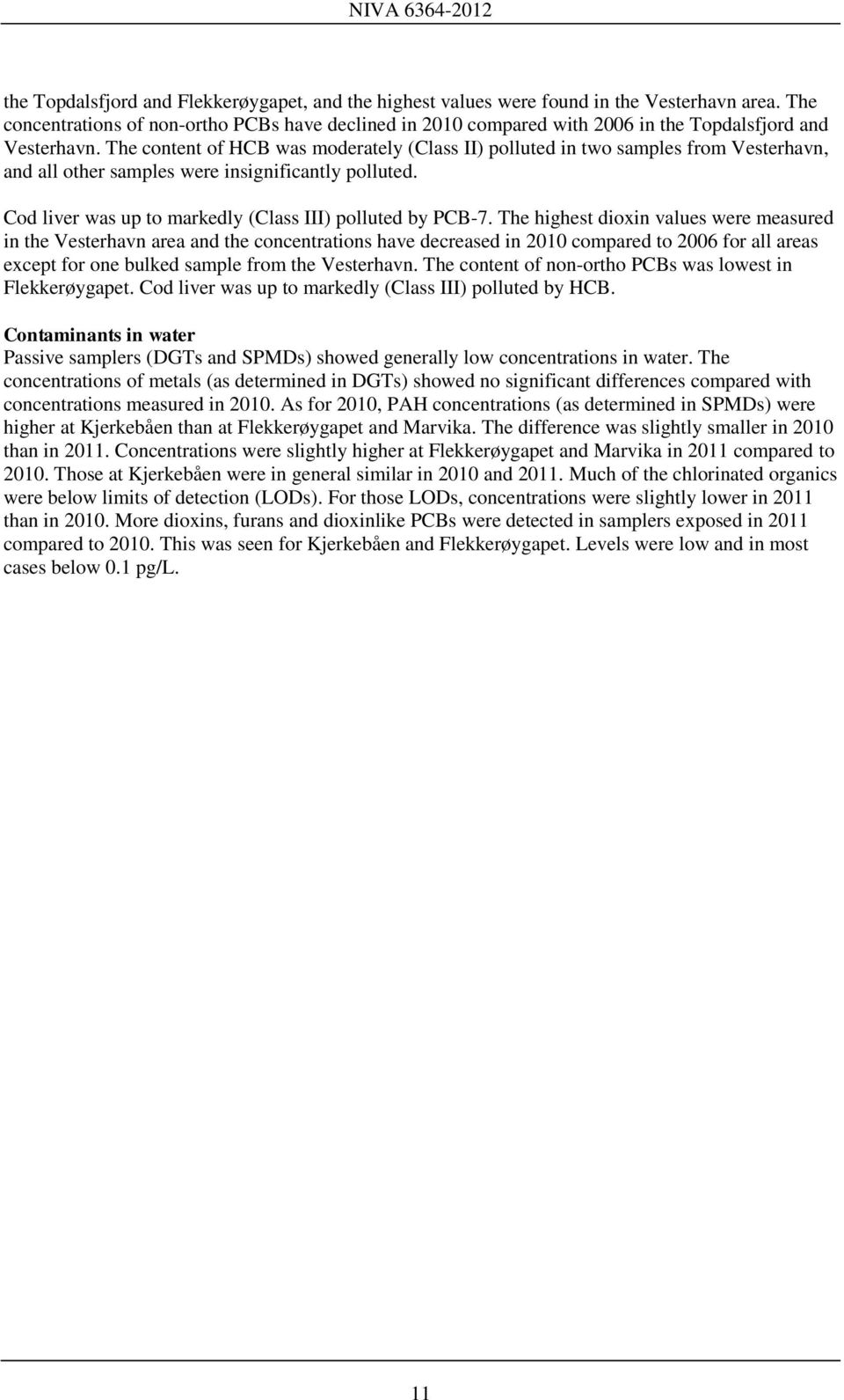 The content of HCB was moderately (Class II) polluted in two samples from Vesterhavn, and all other samples were insignificantly polluted. Cod liver was up to markedly (Class III) polluted by PCB-7.