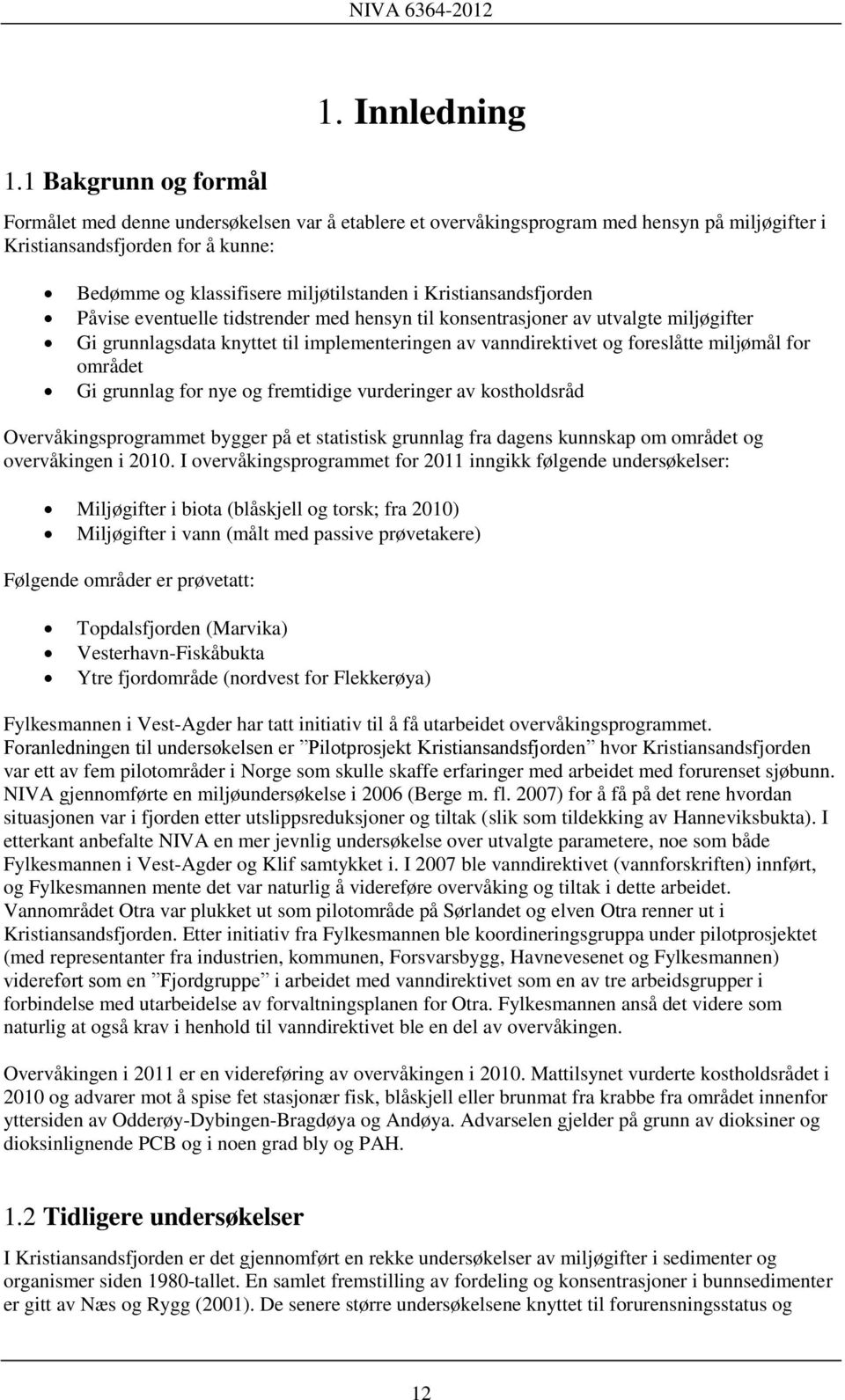 Kristiansandsfjorden Påvise eventuelle tidstrender med hensyn til konsentrasjoner av utvalgte miljøgifter Gi grunnlagsdata knyttet til implementeringen av vanndirektivet og foreslåtte miljømål for