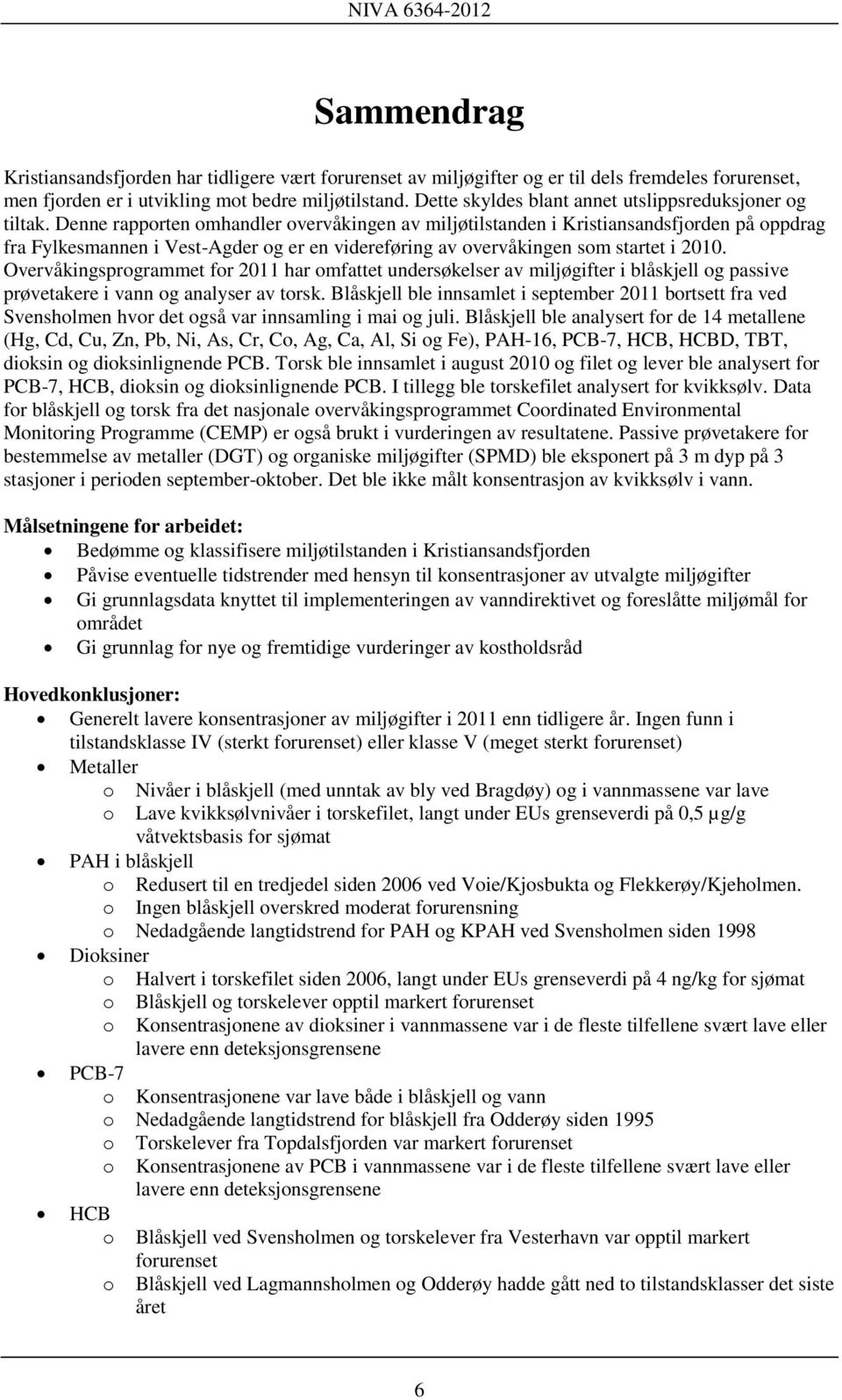 Denne rapporten omhandler overvåkingen av miljøtilstanden i Kristiansandsfjorden på oppdrag fra Fylkesmannen i Vest-Agder og er en videreføring av overvåkingen som startet i 2010.