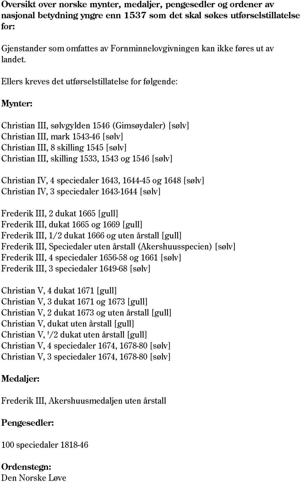 Ellers kreves det utførselstillatelse for følgende: Mynter: Christian III, sølvgylden 1546 (Gimsøydaler) [sølv] Christian III, mark 1543-46 [sølv] Christian III, 8 skilling 1545 [sølv] Christian III,