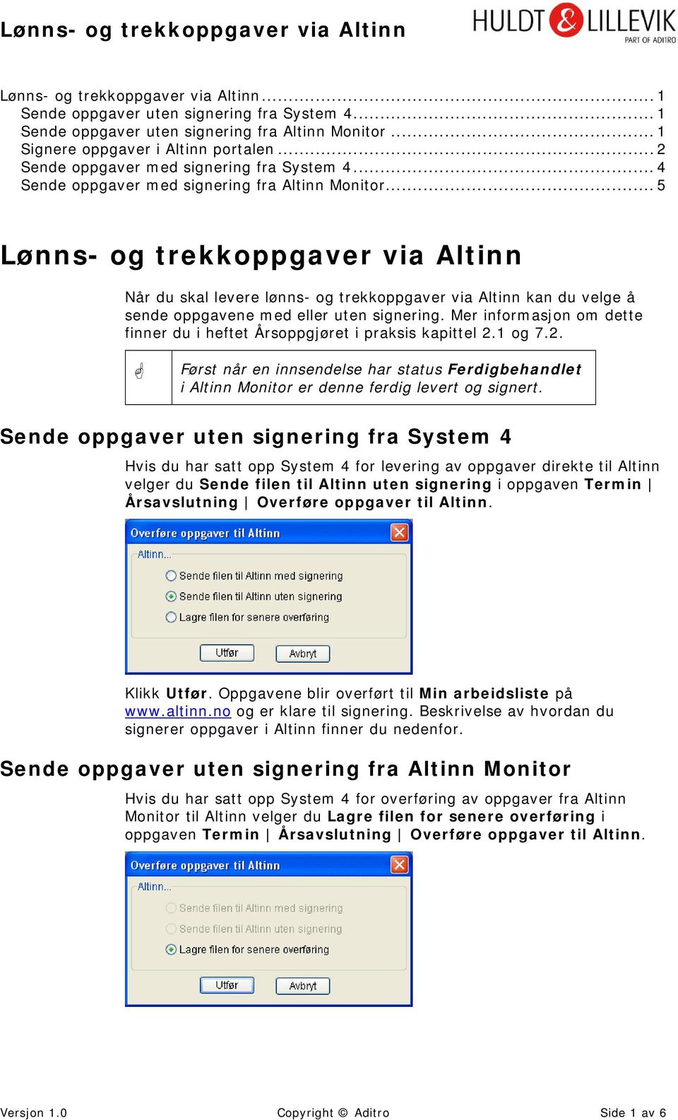 .. 5 Lønns- og trekkoppgaver via Altinn Når du skal levere lønns- og trekkoppgaver via Altinn kan du velge å sende oppgavene med eller uten signering.