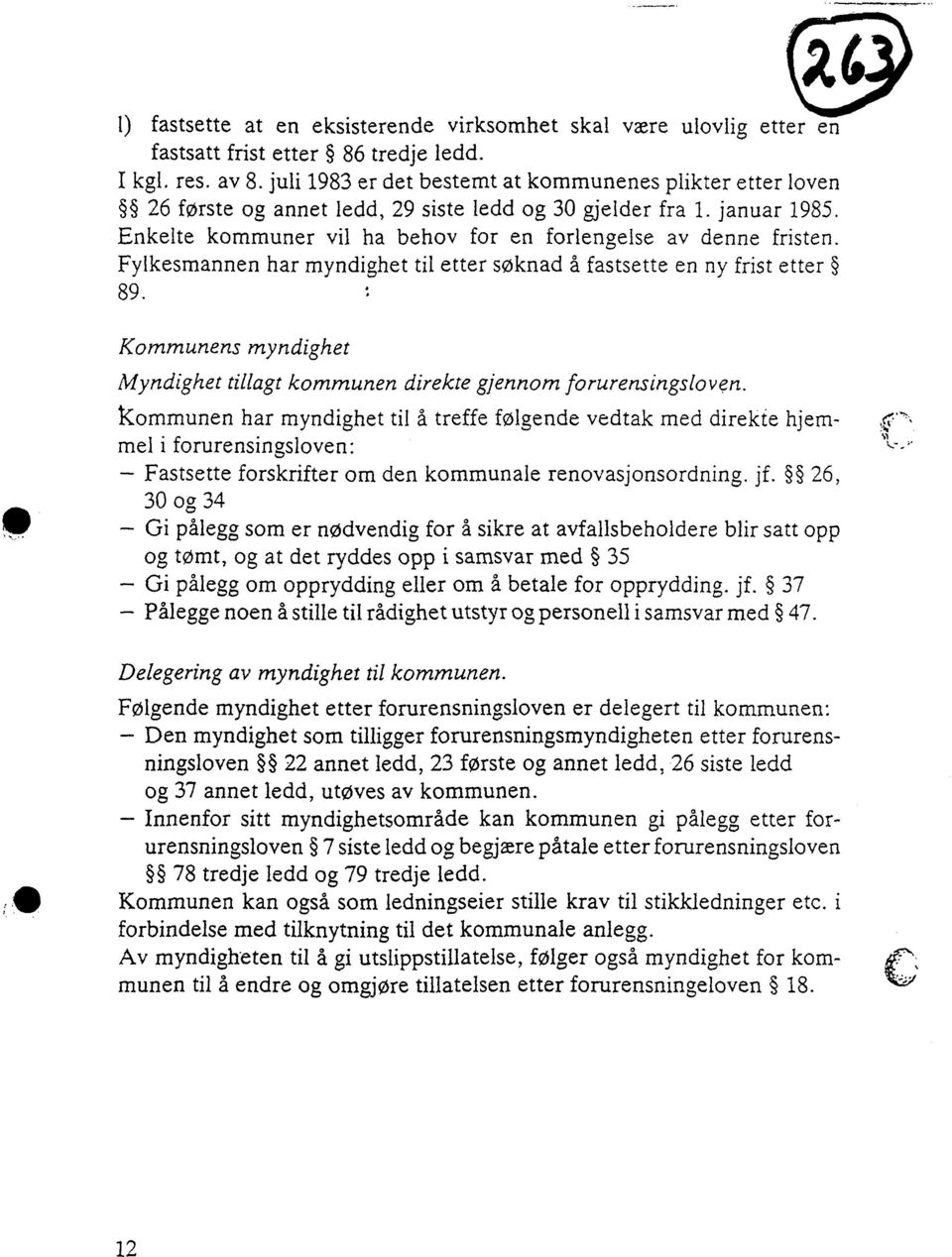 Fylkesmannen har myndighet til etter søknad å fastsette en ny frist etter 89. Kommunens myndighet Myndighet tillagt kommunen direkte gjennom forurensingsloven.