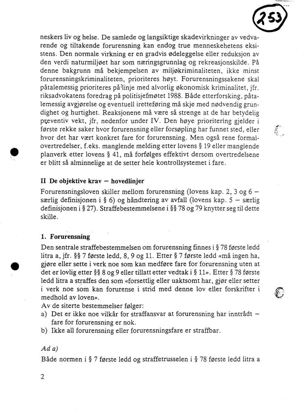 På denne bakgrunn må bekjempelsen av miljøkriminaliteten, ikke minst forurensningskriminaliteten, prioriteres høyt.