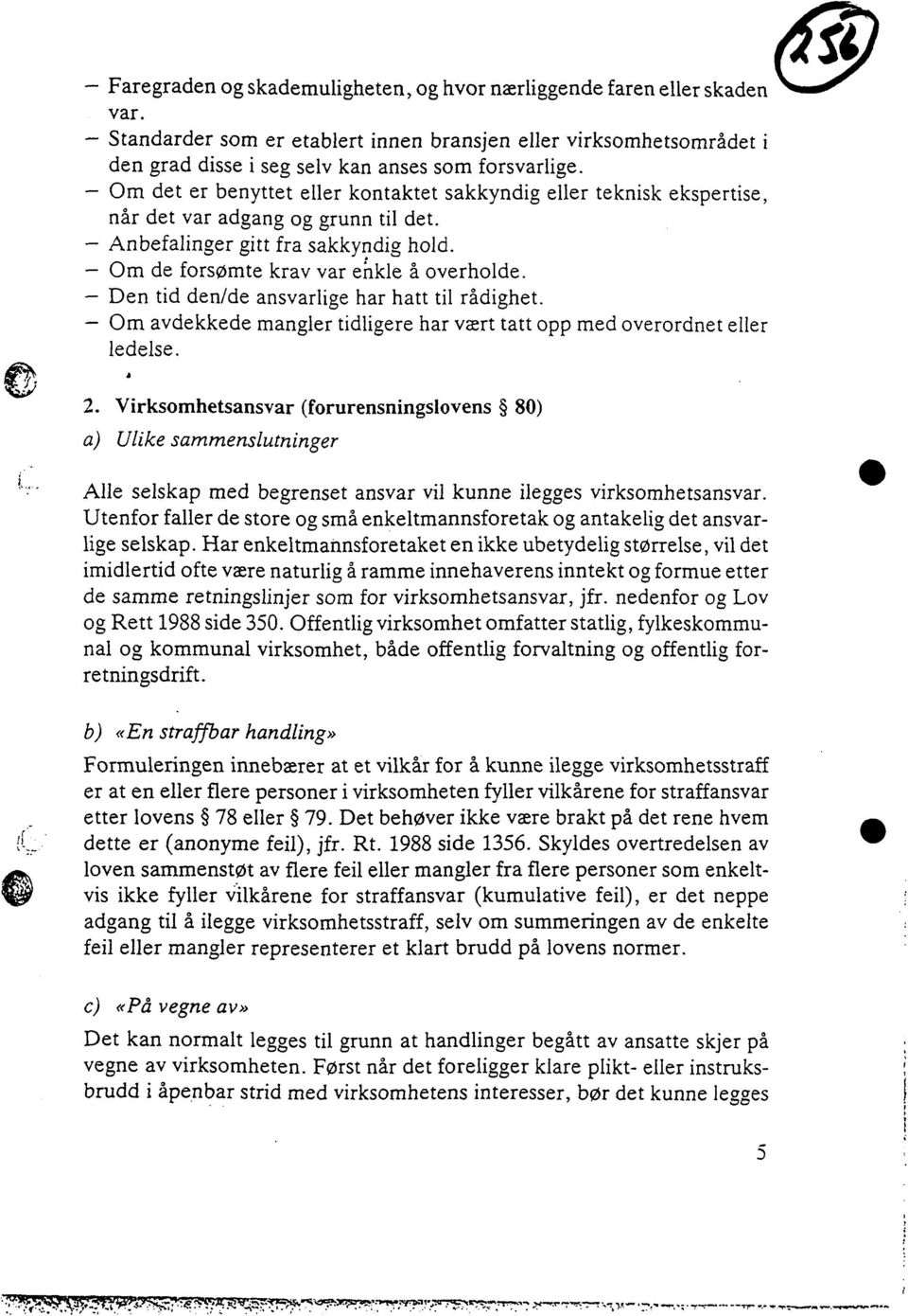 Den tid den/de ansvarlige har hatt til rådighet. Om avdekkede mangler tidligere har vært tatt opp med overordnet eller ledelse. 2.