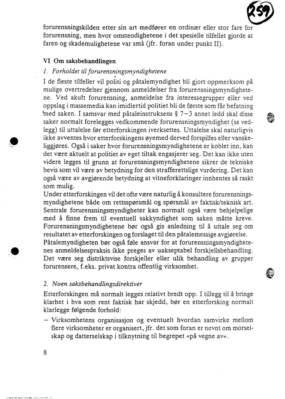 VI Om saksbehandlingen Forholdet til forurensningsmyndighetene I de fleste tilfeller vil politi og påtalemyndighet bli gjort oppmerksom på mulige overtredelser gjennom anmeldelser fra