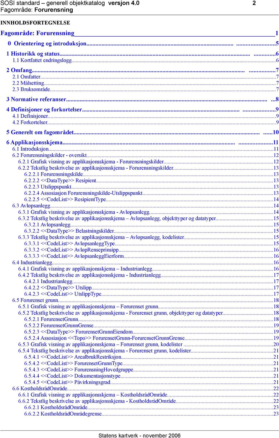 .....10 6 Applikasjonsskjema......11 6.1 Introduksjon...11 6.2 Forurensningskilder - oversikt...12 6.2.1 Grafisk visning av applikasjonsskjema - Forurensningskilder...12 6.2.2 Tekstlig beskrivelse av applikasjonsskjema - Forurensningskilder.