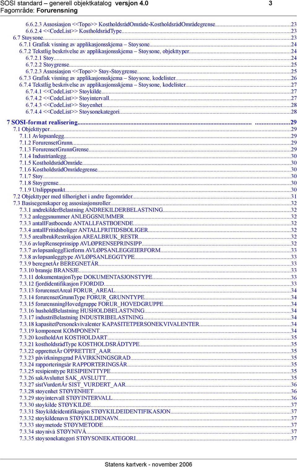 ..25 6.7.3 Grafisk visning av applikasjonsskjema Støysone, kodelister...26 6.7.4 Tekstlig beskrivelse av applikasjonsskjema Støysone, kodelister...27 6.7.4.1 <<CodeList>> Støykilde...27 6.7.4.2 <<CodeList>> Støyintervall.