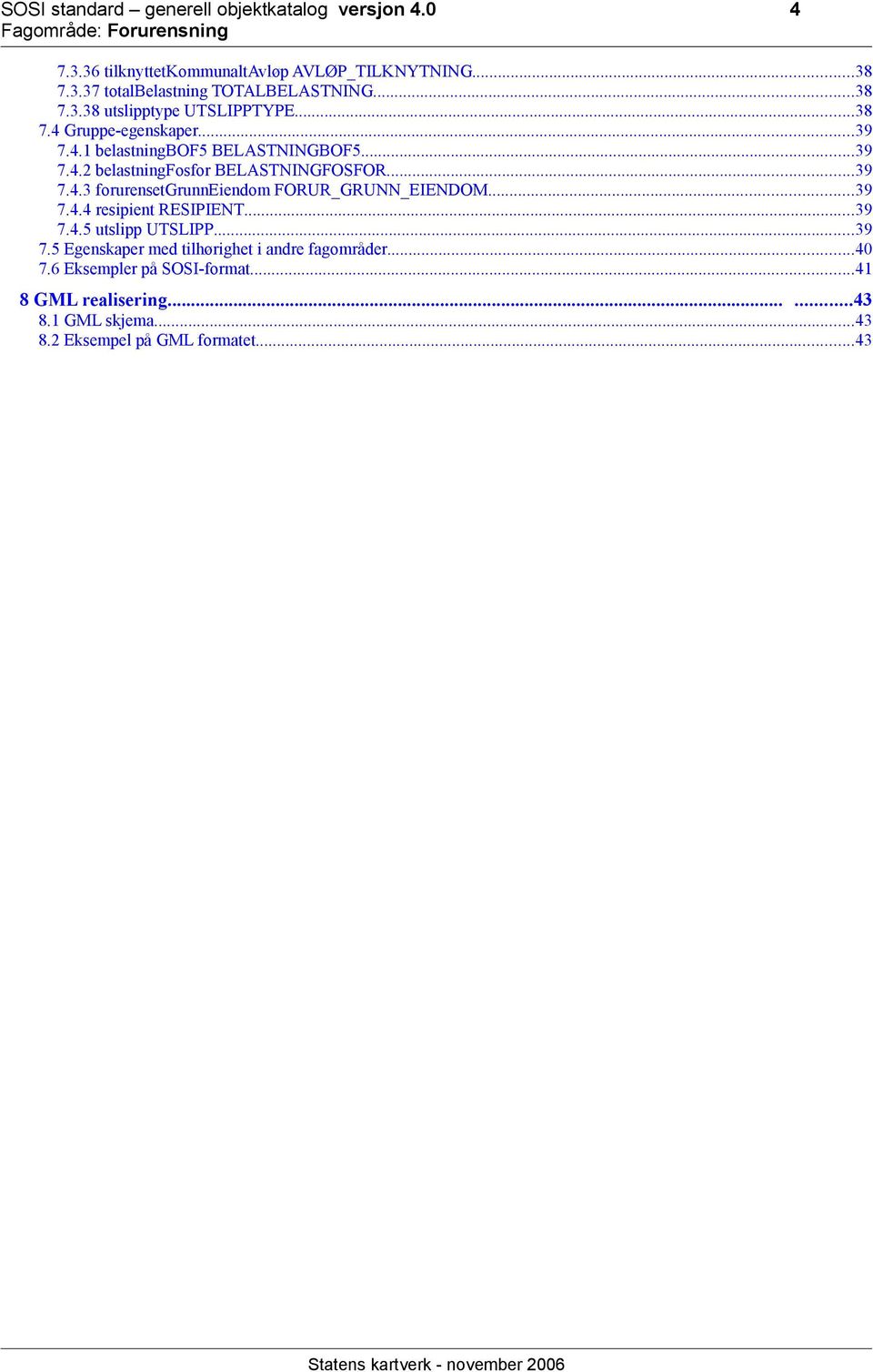 ..39 7.4.3 forurensetgrunneiendom FORUR_GRUNN_EIENDOM...39 7.4.4 resipient RESIPIENT...39 7.4.5 utslipp UTSLIPP...39 7.5 Egenskaper med tilhørighet i andre fagområder.