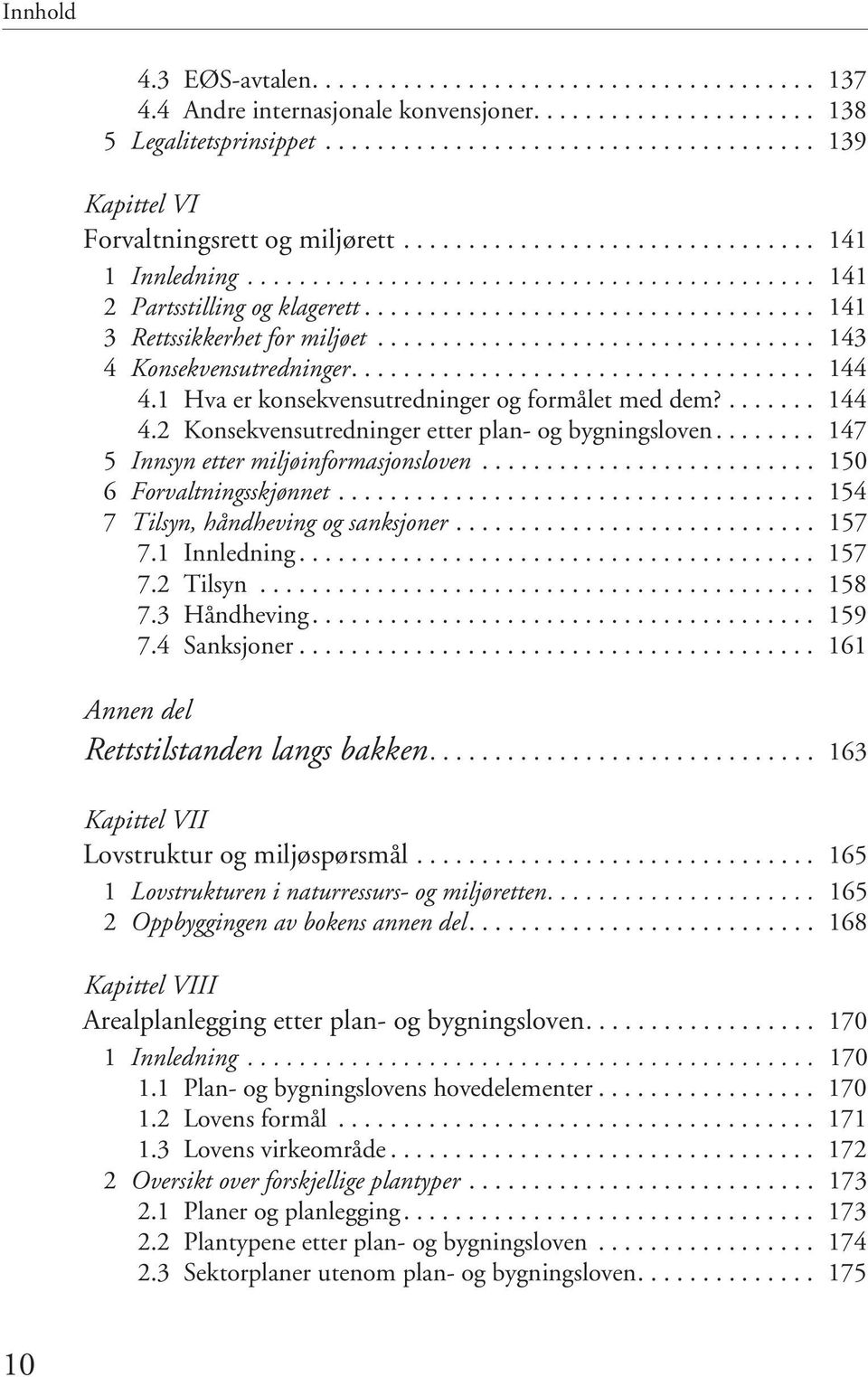 ................................. 143 4 Konsekvensutredninger.................................... 144 4.1 Hva er konsekvensutredninger og formålet med dem?....... 144 4.2 Konsekvensutredninger etter plan- og bygningsloven.