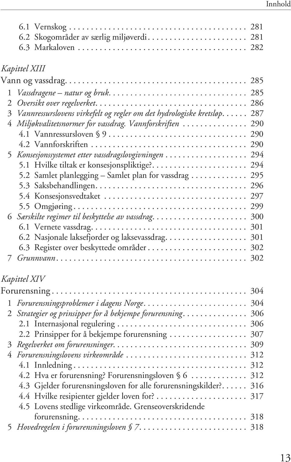 .................................. 286 3 Vannressurslovens virkefelt og regler om det hydrologiske kretsløp...... 287 4 Miljøkvalitetsnormer for vassdrag. Vannforskriften............... 290 4.