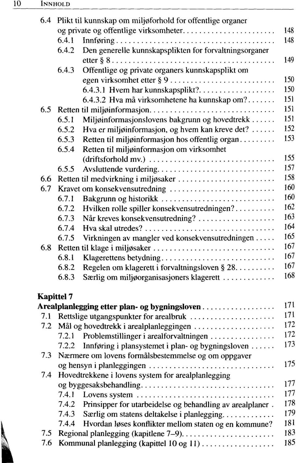 5 Retten til milj0informasjon 151 6.5.1 Milj0informasjonslovens bakgrunn og hovedtrekk 151 6.5.2 Hva er milj0informasjon, og hvem kan kreve det? 152 6.5.3 Retten til milj0informasjon hos offentlig organ 153 6.