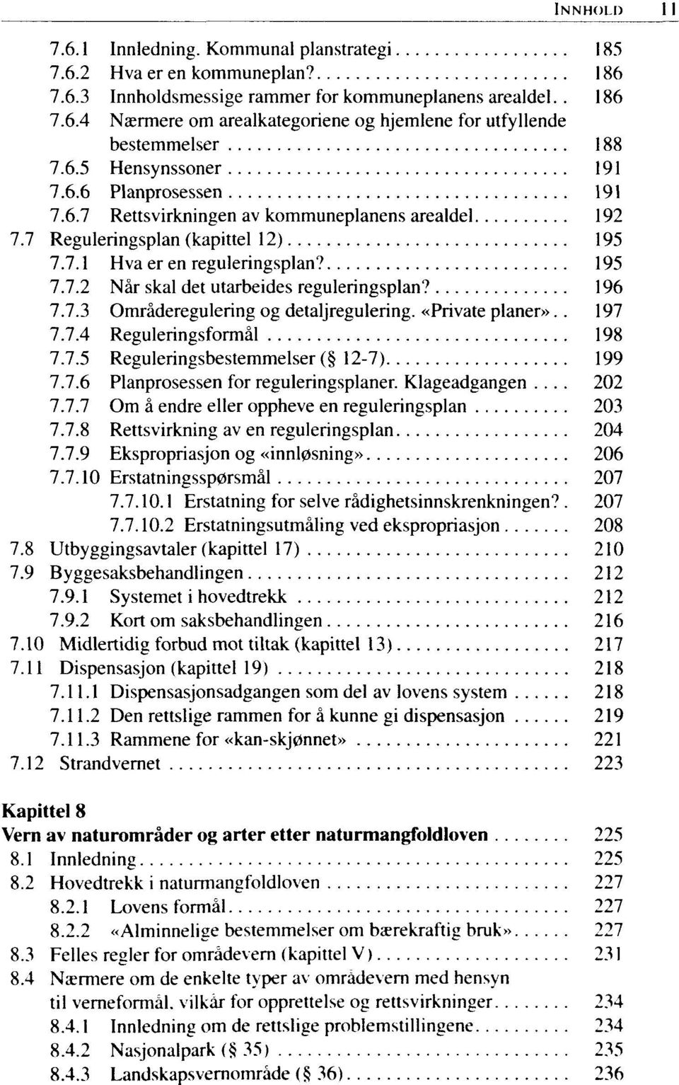 196 7.7.3 Omraderegulering og detaljregulering. «Private planer».. 197 7.7.4 Reguleringsformal 198 7.7.5 Reguleringsbestemmelser ( 12-7) 199 7.7.6 Planprosessen for reguleringsplaner. Klageadgangen.