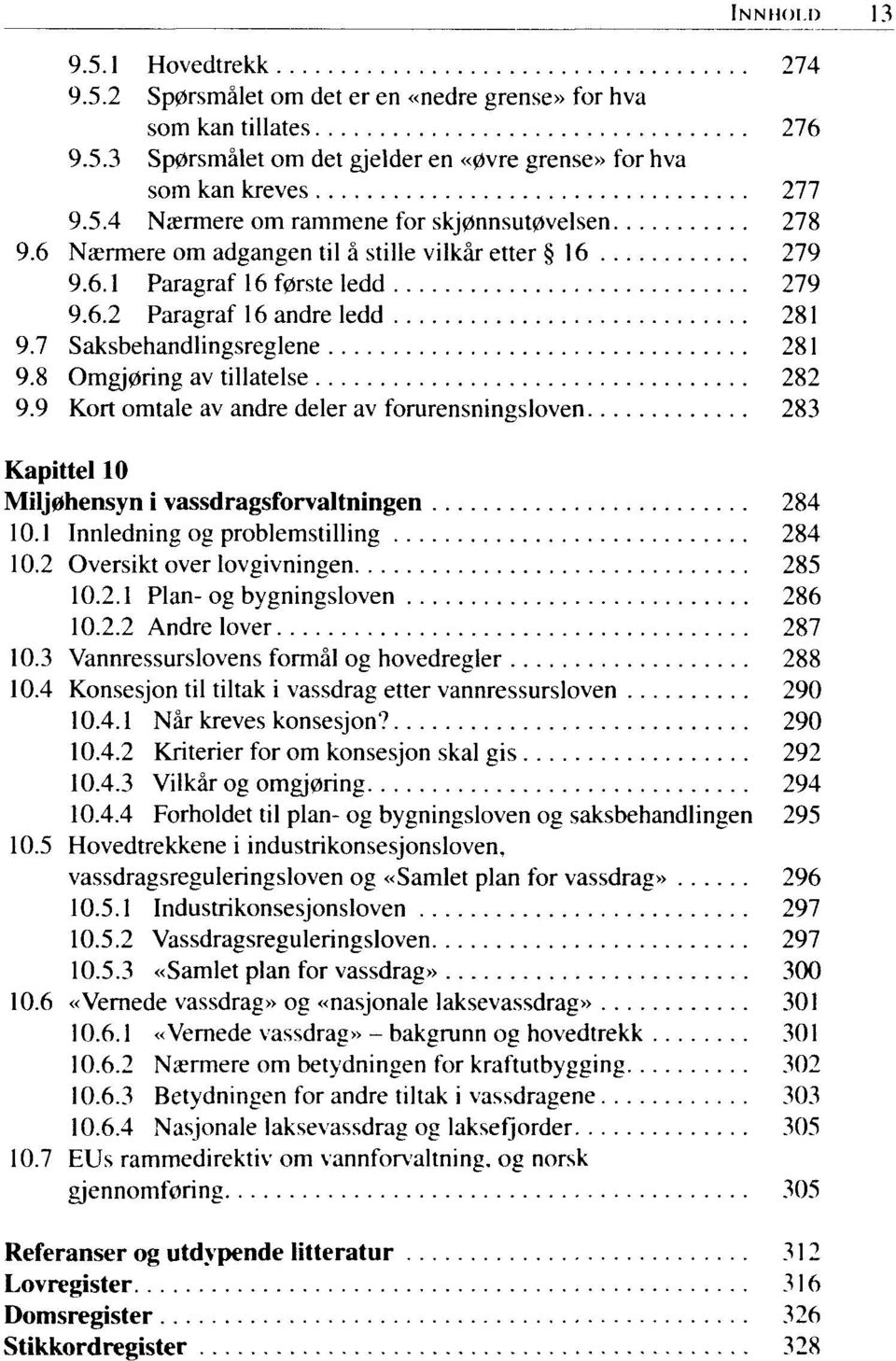 9 Kort omtale av andre deler av forurensningsloven 283 Kapittel 10 Milj0hensyn i vassdragsforvaltningen 284 10.1 Innledning og problemstilling 284 10.2 Oversikt over lovgivningen 285 10.2.1 Plan- og bygningsloven 286 10.