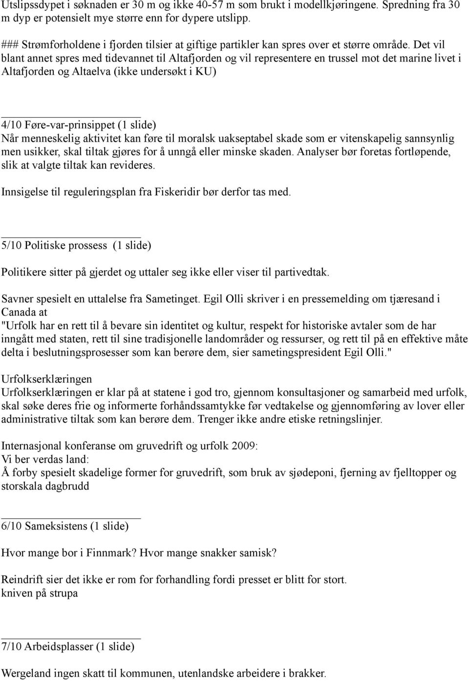 Det vil blant annet spres med tidevannet til Altafjorden og vil representere en trussel mot det marine livet i Altafjorden og Altaelva (ikke undersøkt i KU) 4/10 Føre-var-prinsippet (1 slide) Når