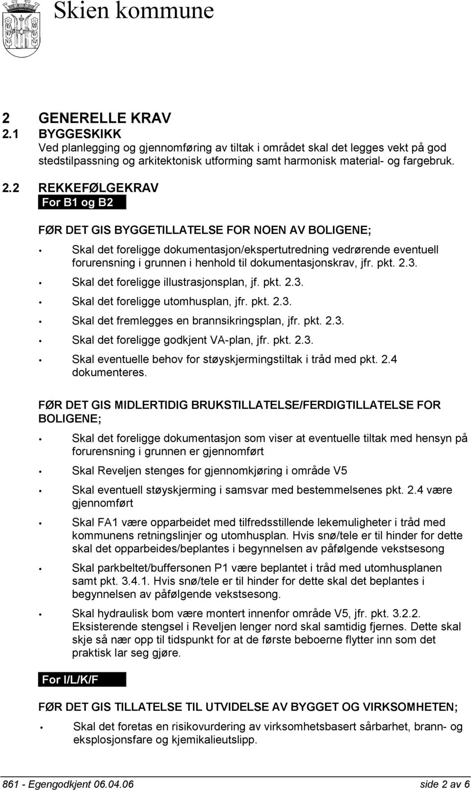 2 REKKEFØLGEKRAV For B1 og B2 FØR DET GIS BYGGETILLATELSE FOR NOEN AV BOLIGENE; Skal det foreligge dokumentasjon/ekspertutredning vedrørende eventuell forurensning i grunnen i henhold til